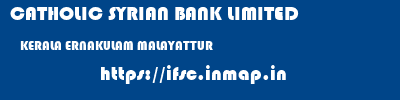CATHOLIC SYRIAN BANK LIMITED  KERALA ERNAKULAM MALAYATTUR   ifsc code